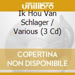 Ik Hou Van Schlager / Various (3 Cd) cd musicale di Various Artists