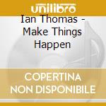 Ian Thomas - Make Things Happen cd musicale di Ian Thomas