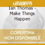 Ian Thomas - Make Things Happen cd