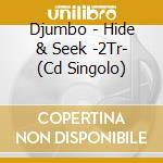 Djumbo - Hide & Seek -2Tr- (Cd Singolo) cd