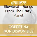 Blowbeat - Songs From The Crazy Planet cd