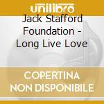 Jack Stafford Foundation - Long Live Love cd