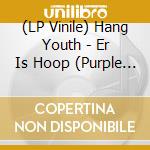 (LP Vinile) Hang Youth - Er Is Hoop (Purple Vinyl) vinile