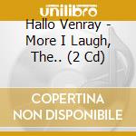 Hallo Venray - More I Laugh, The.. (2 Cd) cd musicale di Hallo Venray