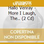 Hallo Venray - More I Laugh, The.. (2 Cd) cd