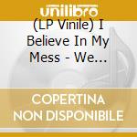 (LP Vinile) I Believe In My Mess - We Can't Be Wrong vinile