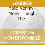 Hallo Venray - More I Laugh, The.. cd