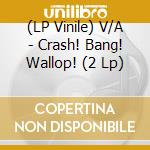 (LP Vinile) V/A - Crash! Bang! Wallop! (2 Lp) vinile