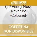 (LP Vinile) Moss - Never Be.. -Coloured- vinile