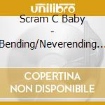 Scram C Baby - Bending/Neverending (2 Cd) cd