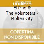 El Pino & The Volunteers - Molten City cd musicale di El Pino & The Volunteers
