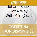 Johan - She'S Got A Way With Men (Cd Singolo) cd