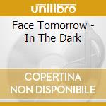Face Tomorrow - In The Dark cd