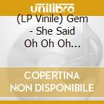 (LP Vinile) Gem - She Said Oh Oh Oh (7