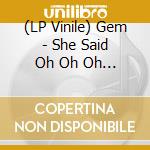 (LP Vinile) Gem - She Said Oh Oh Oh (7') vinile