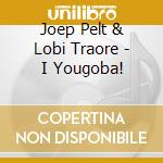 Joep Pelt & Lobi Traore - I Yougoba! cd