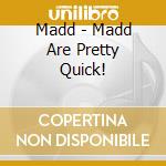Madd - Madd Are Pretty Quick! cd musicale di Madd