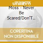 Moss - Never Be Scared/Don'T.. cd