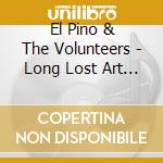 El Pino & The Volunteers - Long Lost Art Of.. cd musicale di El Pino & The Volunteers