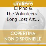 El Pino & The Volunteers - Long Lost Art Of.. (2 Lp) cd