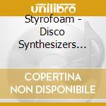 Styrofoam - Disco Synthesizers &.. cd