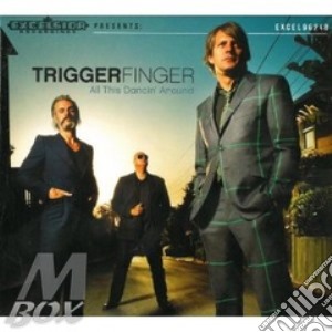 Triggerfinger - All This Dancin' Around cd musicale di Triggerfinger