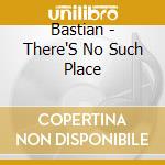 Bastian - There'S No Such Place cd