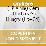 (LP Vinile) Gem - Hunters Go Hungry (Lp+Cd) lp vinile di Gem