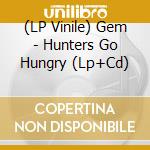 (LP Vinile) Gem - Hunters Go Hungry (Lp+Cd) vinile