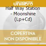 Half Way Station - Moonshine (Lp+Cd)