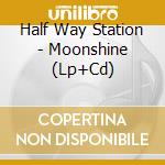Half Way Station - Moonshine (Lp+Cd) cd