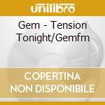 Gem - Tension Tonight/Gemfm cd musicale di Gem