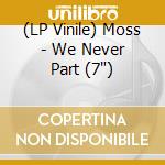 (LP Vinile) Moss - We Never Part (7') vinile