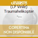 (LP Vinile) Traumahelikopter - Traumahelikopter -Lp+Cd- (2 Lp) lp vinile di Traumahelikopter