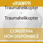 Traumahelikopter - Traumahelikopter cd