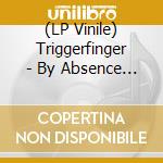 (LP Vinile) Triggerfinger - By Absence Of The Sun (3 Lp) lp vinile di Triggerfinger