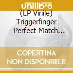 (LP Vinile) Triggerfinger - Perfect Match (7