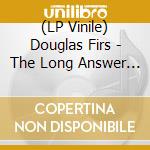 (LP Vinile) Douglas Firs - The Long Answer Is No (Lp+Cd) lp vinile di Douglas Firs