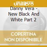 Danny Vera - New Black And White Part 2 cd