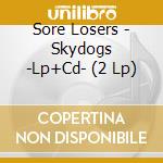 Sore Losers - Skydogs -Lp+Cd- (2 Lp) cd musicale di Sore Losers