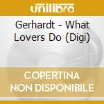 Gerhardt - What Lovers Do (Digi) cd musicale di Gerhardt