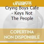 Crying Boys Cafe - Keys Not The People cd musicale di Crying Boys Cafe