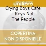 Crying Boys Cafe - Keys Not The People cd