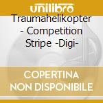 Traumahelikopter - Competition Stripe -Digi- cd musicale di Traumahelikopter