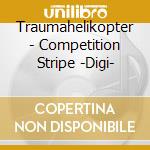 Traumahelikopter - Competition Stripe -Digi- cd