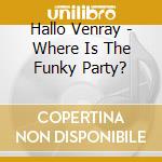 Hallo Venray - Where Is The Funky Party? cd musicale di Hallo Venray