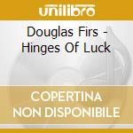 Douglas Firs - Hinges Of Luck cd musicale di Douglas Firs
