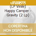 (LP Vinile) Happy Camper - Gravity (2 Lp) vinile