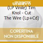 (LP Vinile) Tim Knol - Cut The Wire (Lp+Cd) vinile