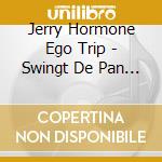 Jerry Hormone Ego Trip - Swingt De Pan Uit! cd